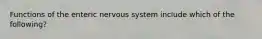 Functions of the enteric nervous system include which of the following?