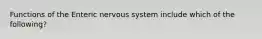 Functions of the Enteric nervous system include which of the following?