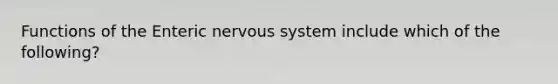 Functions of the Enteric nervous system include which of the following?