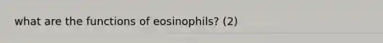 what are the functions of eosinophils? (2)