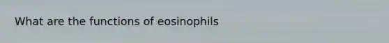 What are the functions of eosinophils