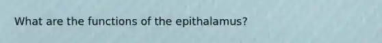 What are the functions of the epithalamus?