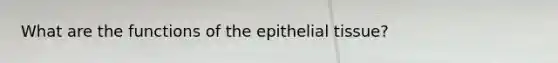 What are the functions of the epithelial tissue?