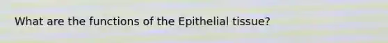 What are the functions of the <a href='https://www.questionai.com/knowledge/k7dms5lrVY-epithelial-tissue' class='anchor-knowledge'>epithelial tissue</a>?