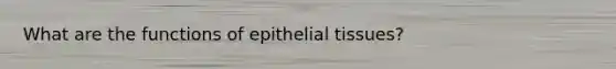 What are the functions of <a href='https://www.questionai.com/knowledge/k7dms5lrVY-epithelial-tissue' class='anchor-knowledge'>epithelial tissue</a>s?