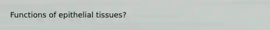 Functions of epithelial tissues?