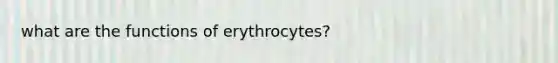 what are the functions of erythrocytes?