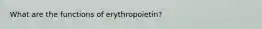 What are the functions of erythropoietin?