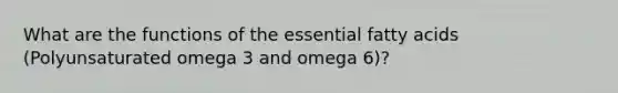 What are the functions of the essential fatty acids (Polyunsaturated omega 3 and omega 6)?