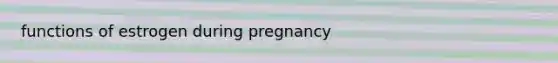 functions of estrogen during pregnancy