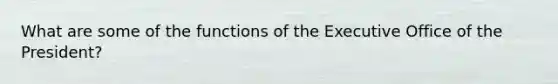 What are some of the functions of the Executive Office of the President?