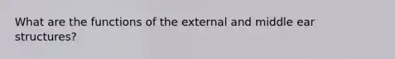 What are the functions of the external and middle ear structures?