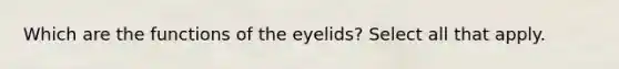 Which are the functions of the eyelids? Select all that apply.