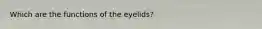 Which are the functions of the eyelids?