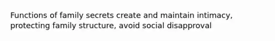 Functions of family secrets create and maintain intimacy, protecting family structure, avoid social disapproval