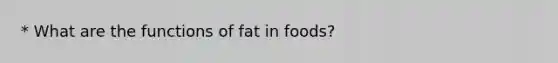 * What are the functions of fat in foods?