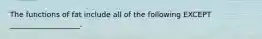 The functions of fat include all of the following EXCEPT ___________________.