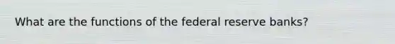 What are the functions of the federal reserve banks?