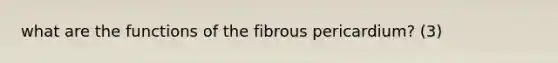 what are the functions of the fibrous pericardium? (3)