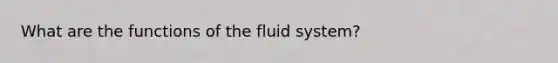 What are the functions of the fluid system?