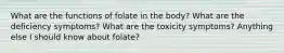 What are the functions of folate in the body? What are the deficiency symptoms? What are the toxicity symptoms? Anything else I should know about folate?