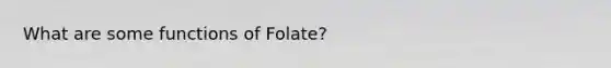 What are some functions of Folate?