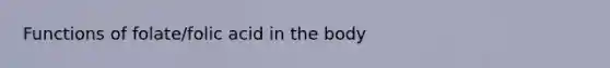 Functions of folate/folic acid in the body