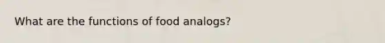 What are the functions of food analogs?