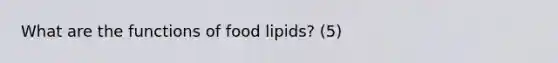 What are the functions of food lipids? (5)