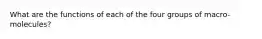 What are the functions of each of the four groups of macro-molecules?