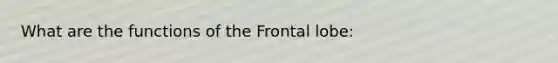 What are the functions of the Frontal lobe: