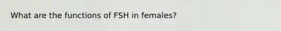 What are the functions of FSH in females?