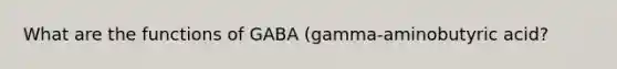 What are the functions of GABA (gamma-aminobutyric acid?