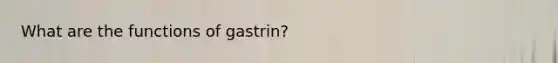 What are the functions of gastrin?