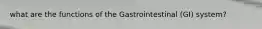 what are the functions of the Gastrointestinal (GI) system?