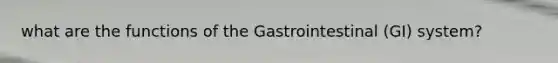 what are the functions of the Gastrointestinal (GI) system?