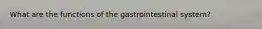 What are the functions of the gastrointestinal system?