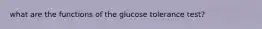 what are the functions of the glucose tolerance test?