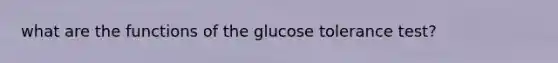 what are the functions of the glucose tolerance test?