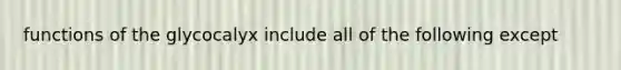 functions of the glycocalyx include all of the following except