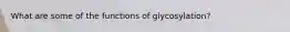 What are some of the functions of glycosylation?