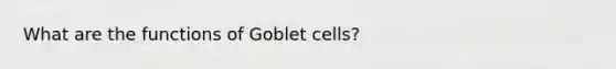 What are the functions of Goblet cells?