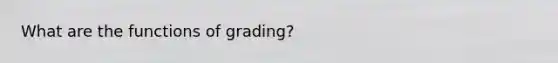 What are the functions of grading?