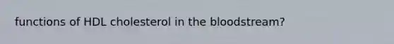 functions of HDL cholesterol in the bloodstream?