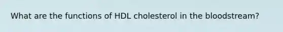 What are the functions of HDL cholesterol in the bloodstream?