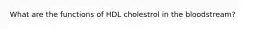 What are the functions of HDL cholestrol in the bloodstream?