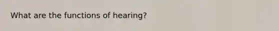 What are the functions of hearing?