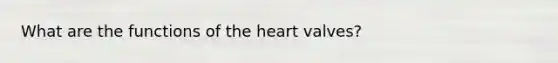 What are the functions of the heart valves?