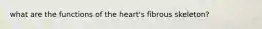 what are the functions of the heart's fibrous skeleton?