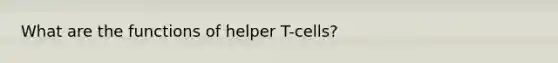 What are the functions of helper T-cells?